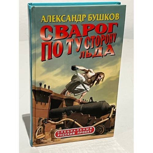Обложка книги «Сварог. По ту сторону льда» — Бушков Александр Александрович, ISBN 5224042860