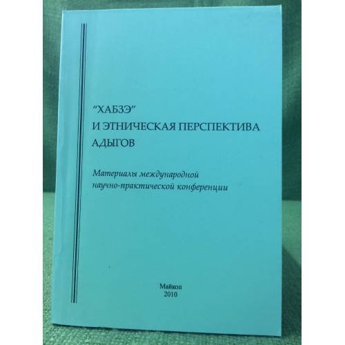 "Хабзе" и этническая перспектива Адыгов: материалы международной научно-практической конференции 4 октября 2009 г