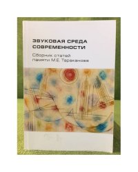 Звуковая среда современности. Сборник статей памяти М.Е. Тараканова