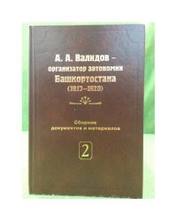 А. А. Валидов - организатор автономии Башкортостана. У истоков федерализма в России (1917-1920). Документы и материалы. Ч. 2