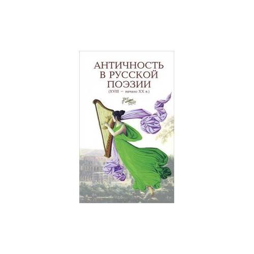 Античность в русской поэзии (XVIII-начало XX в.): антология