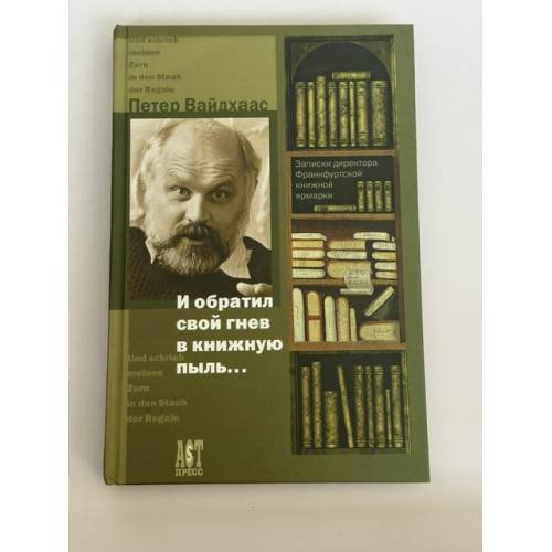 Обложка книги «И обратил свой гнев в книжную пыль... Записки директора Франкфуртской книжной ярмарки» — Вайдхаас Петер, ISBN 5462000863