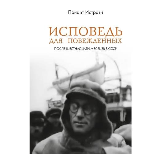 Обложка книги «Исповедь для побежденных: После шестнадцати месяцев в СССР» — Истрати Панаит, ISBN 9785446923007