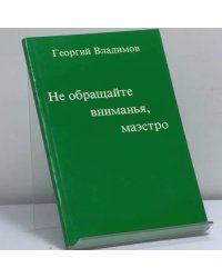 Не обращайте вниманья, маэстро