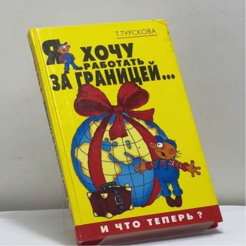Обложка книги «Я хочу работать за границей... И что теперь?» — Турскова Т. А., ISBN 9785790518607