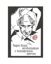 Андрей Белый: автобиографизм и биографические практики