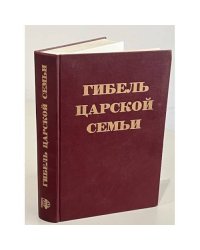 Гибель Царской семьи. Материалы следствия по делу об убийстве Царской семьи (август 1918-февраль 1920)
