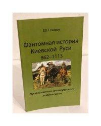 Фантомная история Киевской Руси: 862-1113: проблематика древнерусского летописания