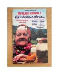 Народный лечебник-1. Как я вылечила себя от…