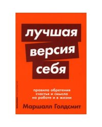 Лучшая версия себя Правила обретения счастья и смысла на работе и в жизни