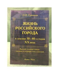 Жизнь Российского города в лексике 30-40-х годов XX века: Краткий толковый словарь ушедших и уходящих слов и значений. 2-е изд.