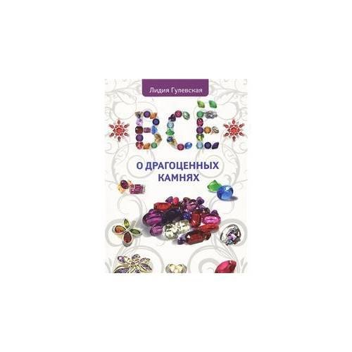 Обложка книги «Все о драгоценных камнях» — Гулевская Лидия, ISBN 9785699513475