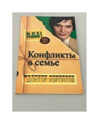 Доктор Курпатов. Все решим с доктором Курпатовым. Выпуск 2. Конфликты в семье
