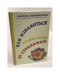 Как избавиться от страданий. Изменим судьбу