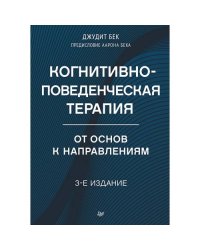 Когнитивно-поведенческая терапия. От основ к направлениям. 3-е изд