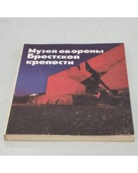 Музей обороны Брестской крепости: Путеводитель