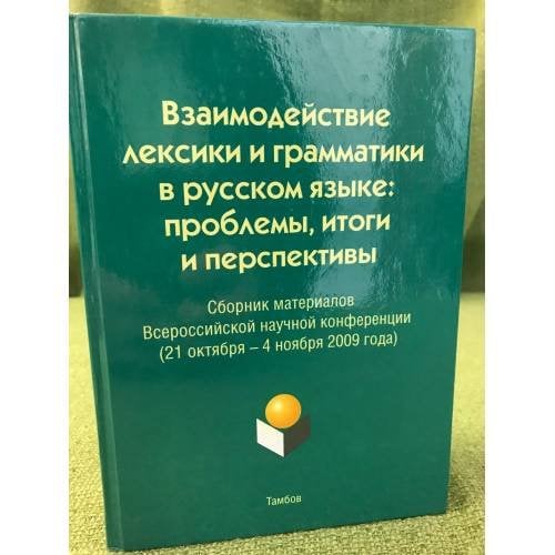 Взаимодействие лексики и грамматики в русском языке: проблемы, Итоги и перспективы. Сб. Мат. Всеросс. Науч. Конф. (21 окт. - 4