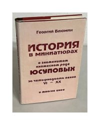 История в миниатюрах о знаменитом княжеском роде Юсуповых за четырнадцать веков VI-ХХ и многое другое