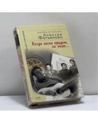 Когда весна придет, не знаю… Жизнь и песни Алексея Фатьянова