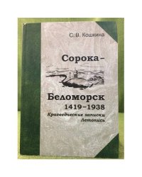 Сорока - Беломорск: 1419-1938. Краеведческие записки. Летопись