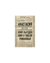 Анастасия или Кому выгоден миф о гибели Романовых