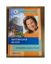 Щитовидная железа: Домашняя энциклопедия