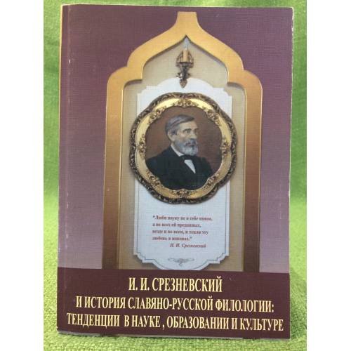 И. И. Срезневский и история славяно-русской филологии: Тенденции в науке, образовании и культуре. Мат. Междунар. Науч.- практ.
