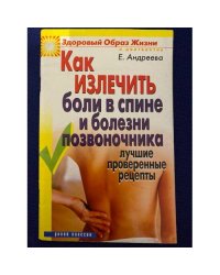 Как излечить боли в спине и болезни позвоночника. Лучшие проверенные рецепты