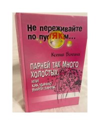 Парней так много холостых, или Как удачно выйти замуж
