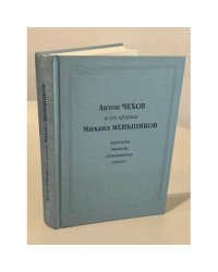Антон Чехов и его критик Михаил Меньшиков. Переписка. Дневники. Воспоминания. Статьи