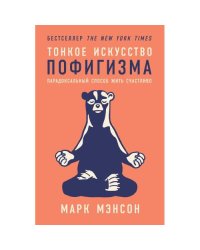 Тонкое искусство пофигизма Парадоксальный способ жить счастливо