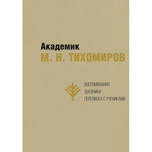 Академик М. Н. Тихомиров: Воспоминания. Дневники. Переписка с учениками