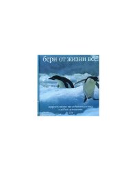 Бери от жизни всё!  Мудрость жизни: Как добиваться успеха в любых начинаниях (L)