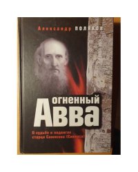 Огненный Авва: о судьбе и подвигах старца Сампсона (Сиверса)
