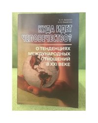 Куда идет человечество? О тенденциях международных отношений в XXI веке
