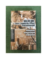 Наследие в эпоху социокультурных трансформаций: материалы международной конференции