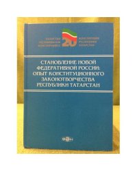 Становление новой федеративной России: опыт конституционного законотворчества республики Татарстан