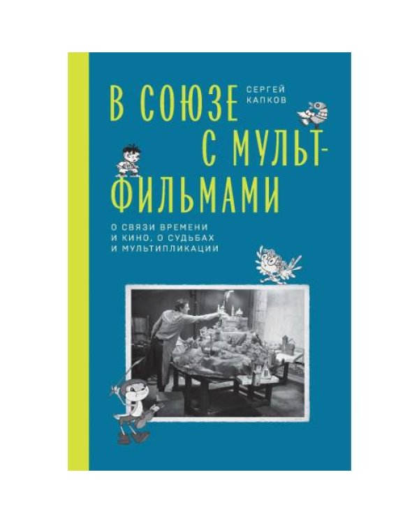Дополнительное изображение книги «В Союзе с мультфильмами. О связи времени и кино, о судьбах и мультипликации»