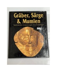 Gräber, Särge & Mumien. Spektakuläre Entdeckungen der Archäologie