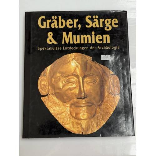 Gräber, Särge & Mumien. Spektakuläre Entdeckungen der Archäologie