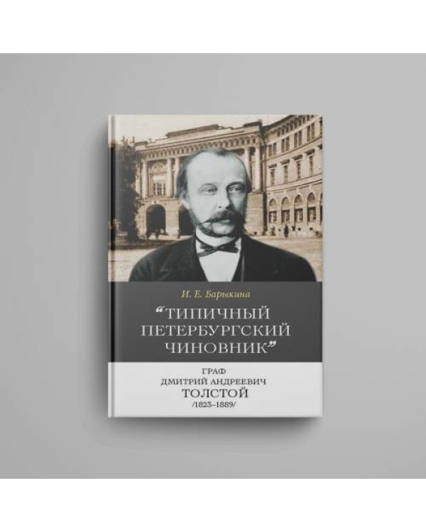 «"Типичный петербургский чиновник" граф Дмитрий Андреевич Толстой (1823–1889): Опыт биографии министра»