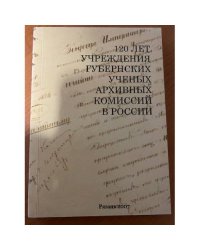 120 лет учреждения губернских ученых архивных комиссий в России. Материалы научной конференции, Рязань, 22-23 сентября 2004 года