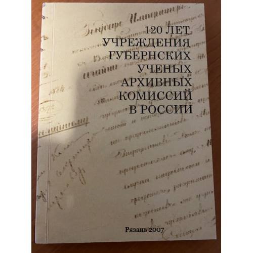 120 лет учреждения губернских ученых архивных комиссий в России. Материалы научной конференции, Рязань, 22-23 сентября 2004 года