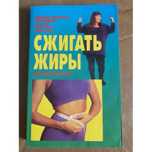 Сжигать жиры в любом возрасте. Новые способы похудеть быстро, безопасно, навсегда.