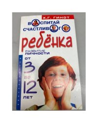 Воспитай счастливого ребенка. Развитие личности от 3 до 12 лет