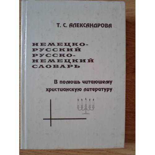 Обложка книги «Немецко-русский. Русско-немецкий словарь. В помощь читающему христианскому литературу. Опыт кратного немецко-русского и русско-немецкого словаря» — Александрова Татьяна Суреновна