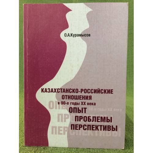 Казахстанско-Российские отношения в 90-е годы XX века: опыт, проблемы, Перспективы