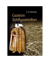 Симеон Бекбулатович: пример адаптации выходцев с Востока в России XVI в.