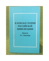В поисках теории Российской цивилизации: Памяти А.С. Ахиезера