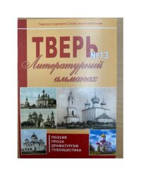 Тверь: Литературный альманах. номер 13. Поэзия. Проза. Драматургия.  Публицистика